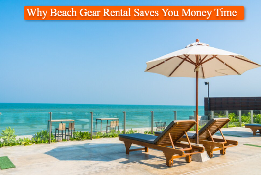 Why Beach Gear Rental Saves You Money & Time